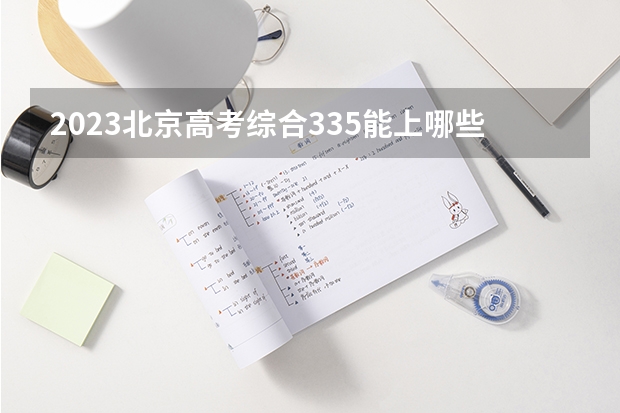 2023北京高考综合335能上哪些大学 