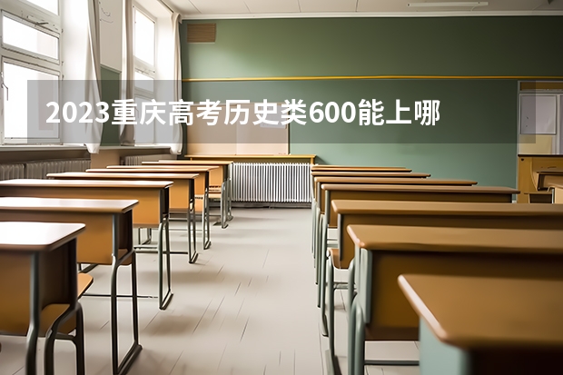 2023重庆高考历史类600能上哪些大学 