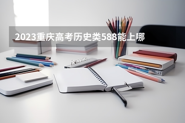 2023重庆高考历史类588能上哪些大学 