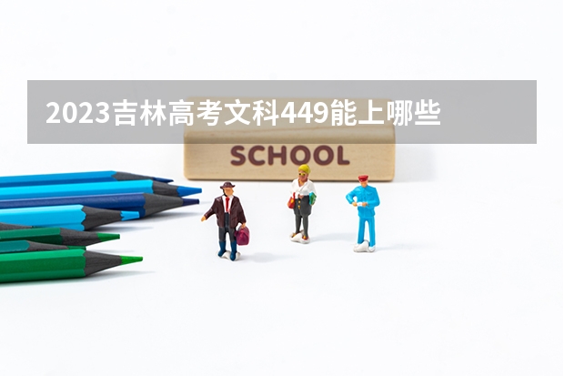 2023吉林高考文科449能上哪些大学 