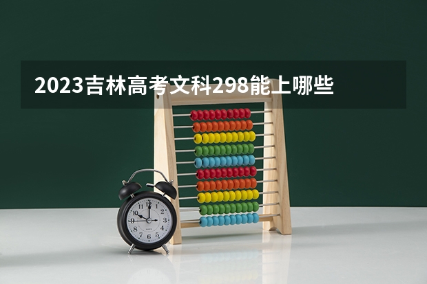 2023吉林高考文科298能上哪些大学 