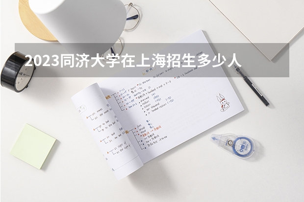 2023同济大学在上海招生多少人