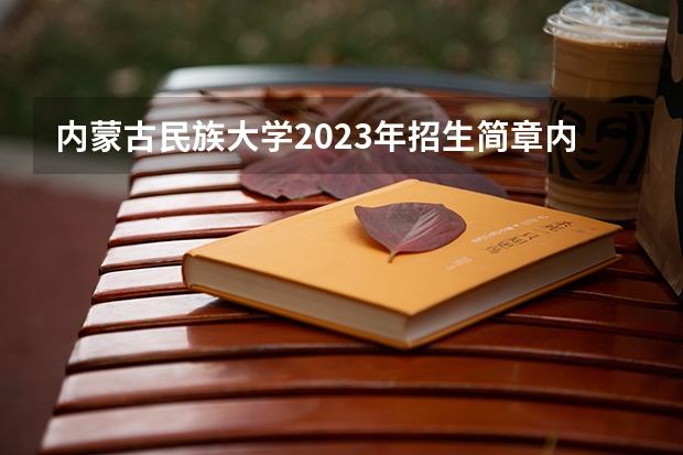 内蒙古民族大学2023年招生简章内容 招生条件怎么样