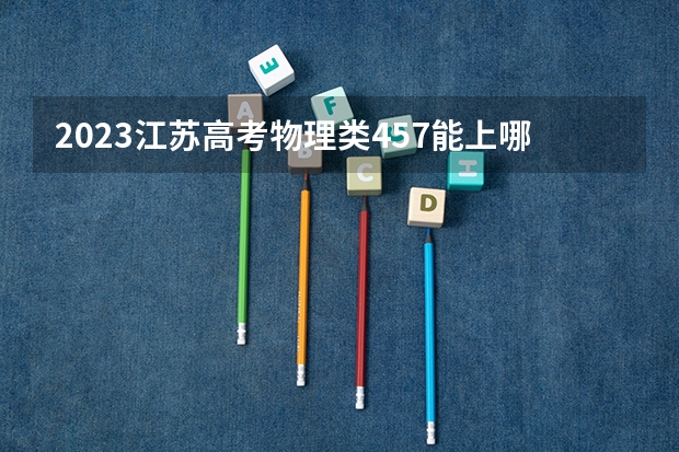 2023江苏高考物理类457能上哪些大学 