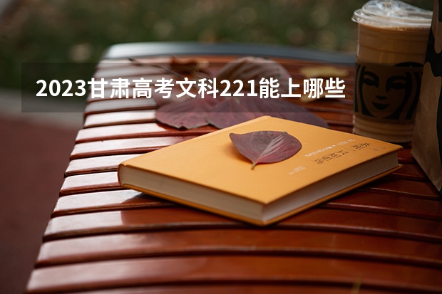 2023甘肃高考文科221能上哪些大学 