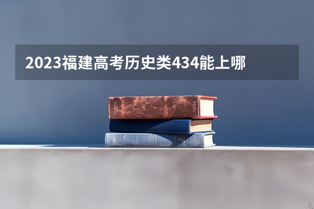2023福建高考历史类434能上哪些大学 
