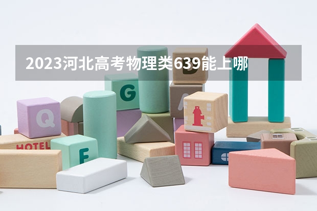 2023河北高考物理类639能上哪些大学 