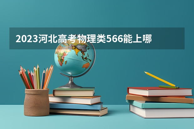 2023河北高考物理类566能上哪些大学 