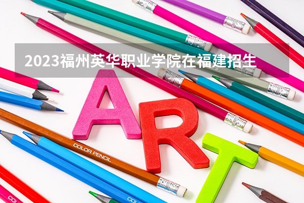 2023福州英华职业学院在福建招生多少人