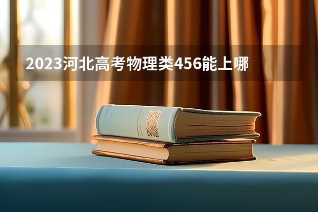 2023河北高考物理类456能上哪些大学 