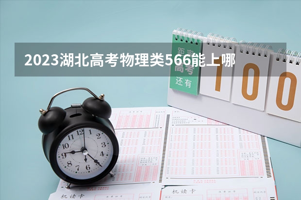 2023湖北高考物理类566能上哪些大学 