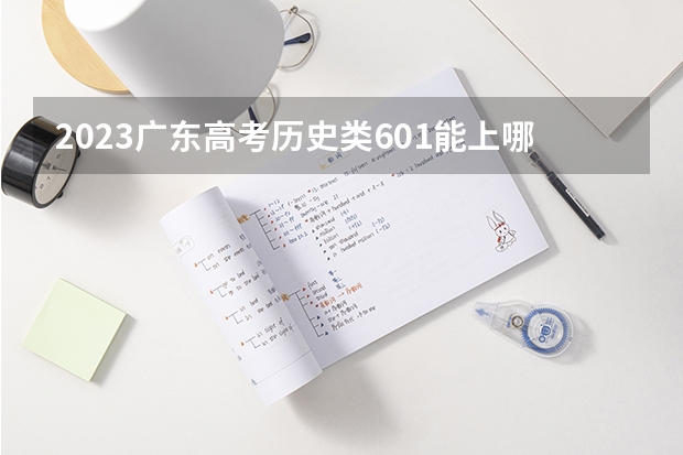 2023广东高考历史类601能上哪些大学 