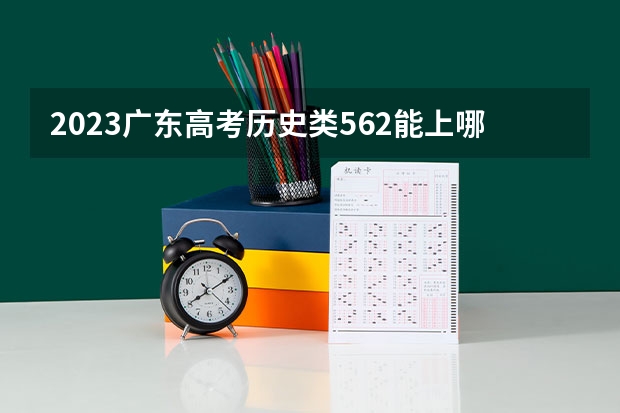 2023广东高考历史类562能上哪些大学 