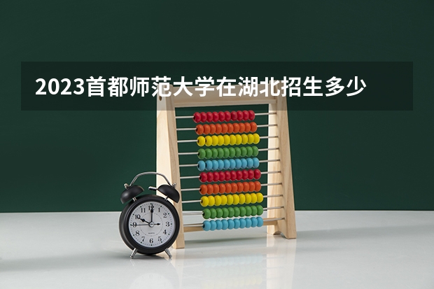 2023首都师范大学在湖北招生多少人