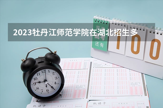 2023牡丹江师范学院在湖北招生多少人