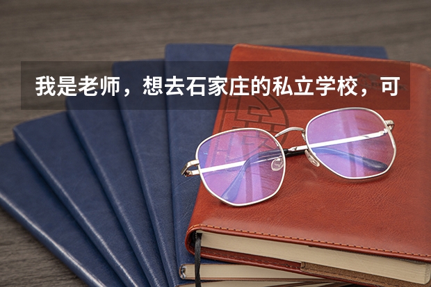 我是老师，想去石家庄的私立学校，可以去哪？（分析中国和美国经贸合作的条件及前景？）