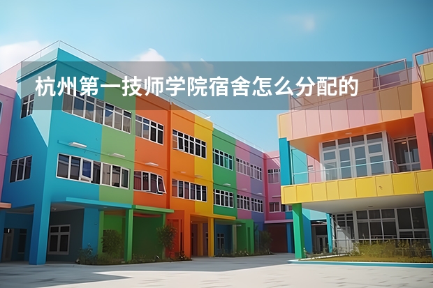 杭州第一技师学院宿舍怎么分配的