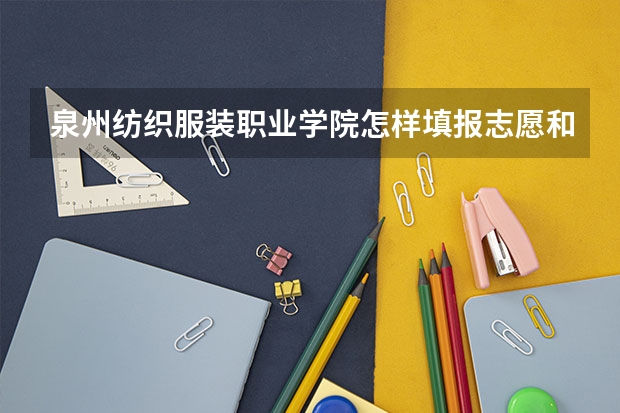 泉州纺织服装职业学院怎样填报志愿和选专业？