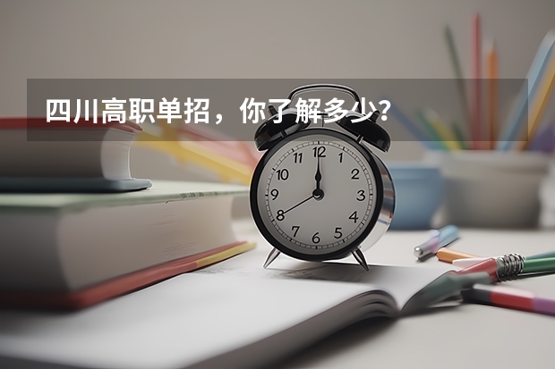 四川高职单招，你了解多少？