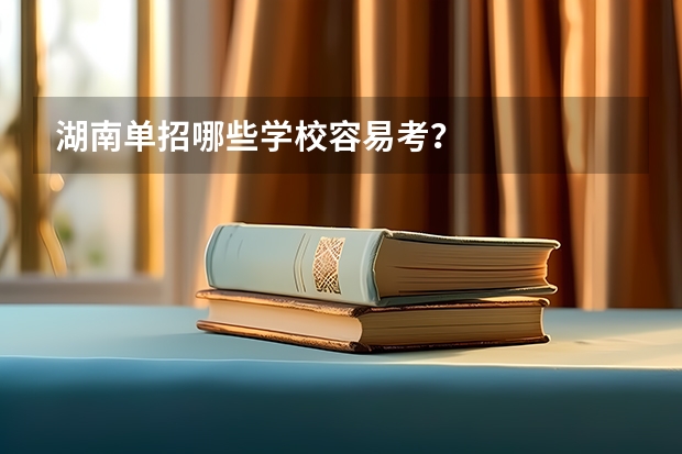 湖南单招哪些学校容易考？