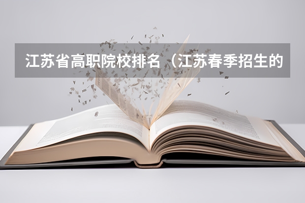 江苏省高职院校排名（江苏春季招生的大专院校排名）