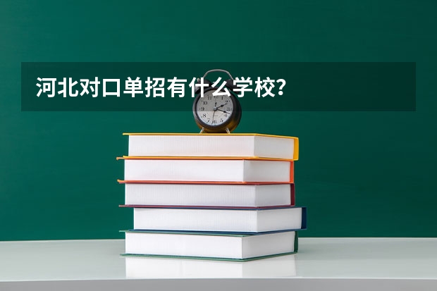 河北对口单招有什么学校？