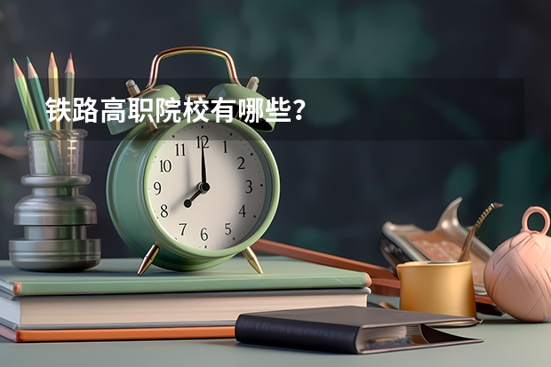 铁路高职院校有哪些？