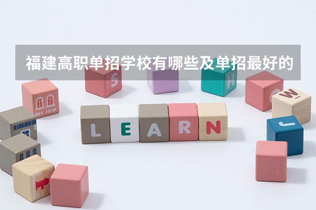 福建高职单招学校有哪些及单招最好的学校