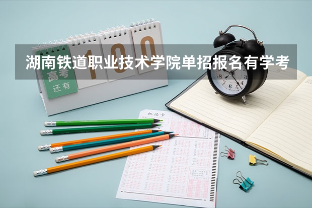 湖南铁道职业技术学院单招报名有学考成绩分数的要求吗