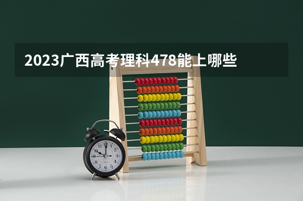 2023广西高考理科478能上哪些大学 
