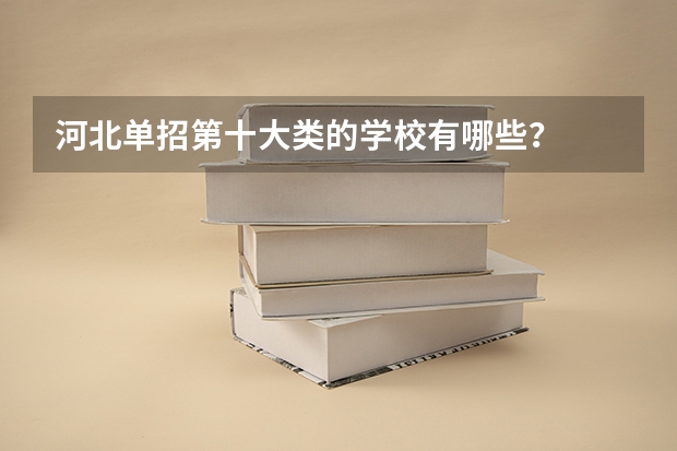 河北单招第十大类的学校有哪些？