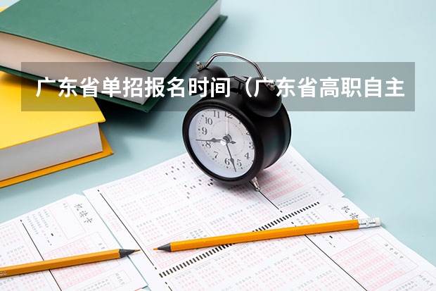 广东省单招报名时间（广东省高职自主招生报名时间）