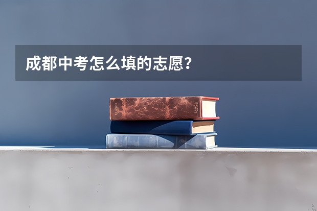 成都中考怎么填的志愿？