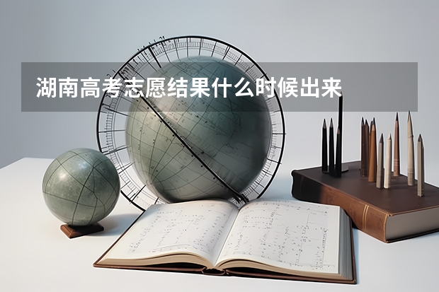湖南高考志愿结果什么时候出来