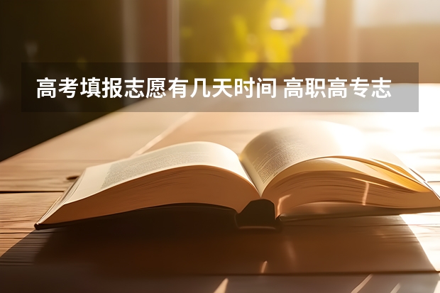 高考填报志愿有几天时间 高职高专志愿填报时间