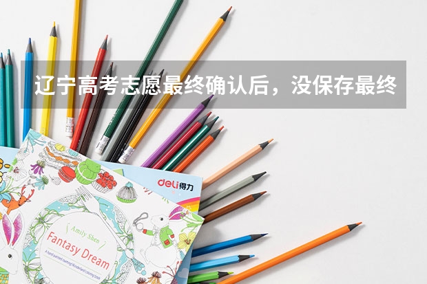 辽宁高考志愿最终确认后，没保存最终确认信息表，会有影响吗？
