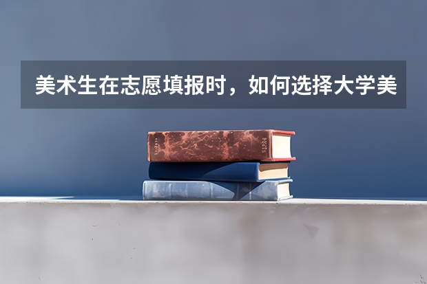 美术生在志愿填报时，如何选择大学美术类的专业呢？