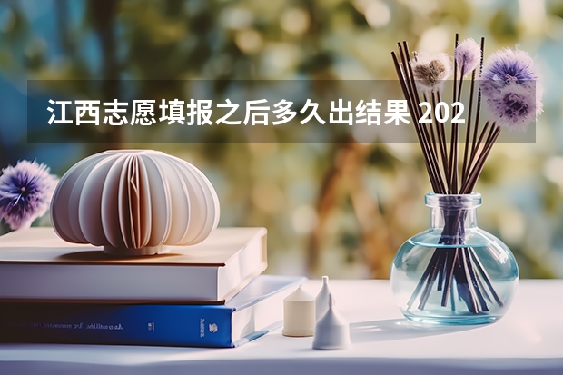 江西志愿填报之后多久出结果 2023年江西高考志愿填报时间
