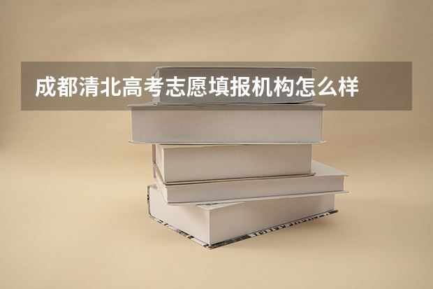 成都清北高考志愿填报机构怎么样