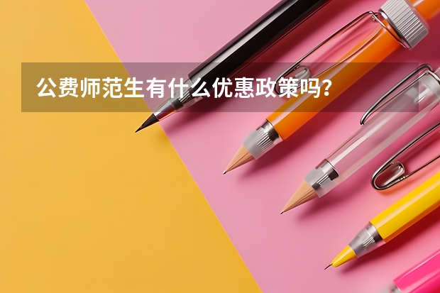 公费师范生有什么优惠政策吗？