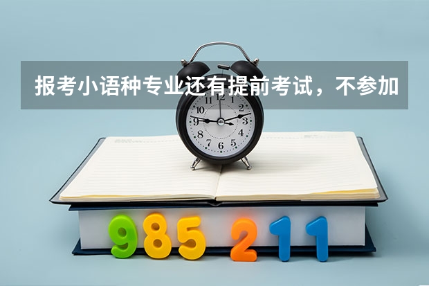 报考小语种专业还有提前考试，不参加高考的方式吗？