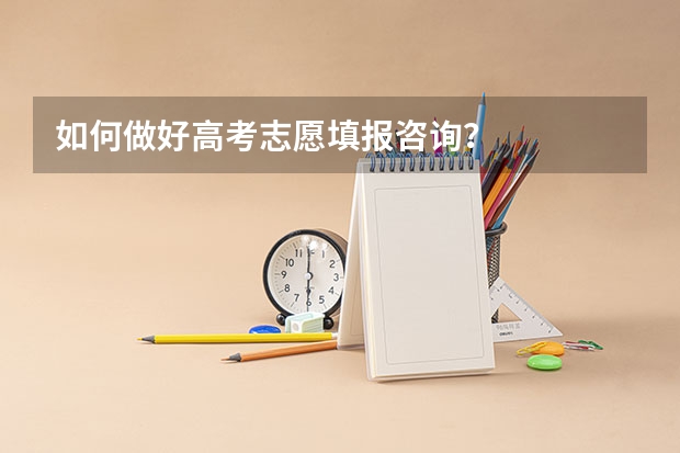 如何做好高考志愿填报咨询？