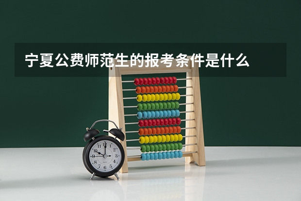 宁夏公费师范生的报考条件是什么