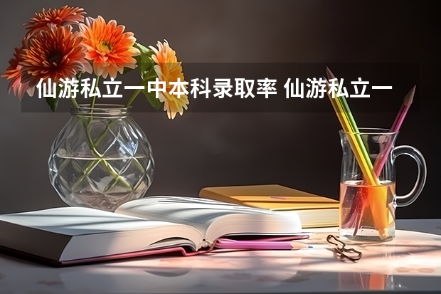 仙游私立一中本科录取率 仙游私立一中高考上线率