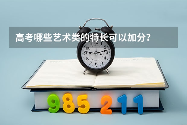 高考哪些艺术类的特长可以加分？