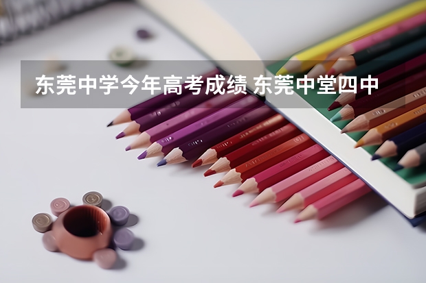 东莞中学今年高考成绩 东莞中堂四中高考升学率