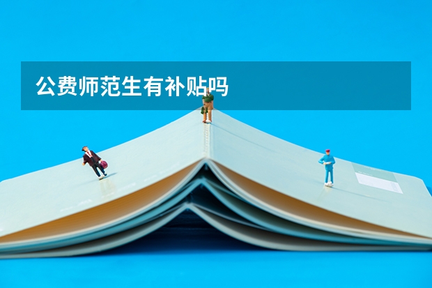 公费师范生有补贴吗