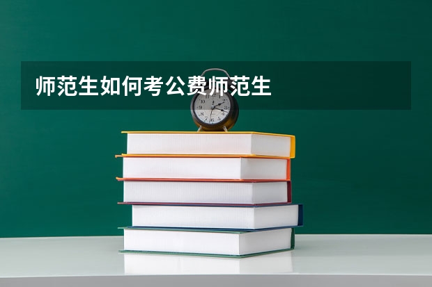 师范生如何考公费师范生