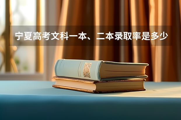 宁夏高考文科一本、二本录取率是多少？