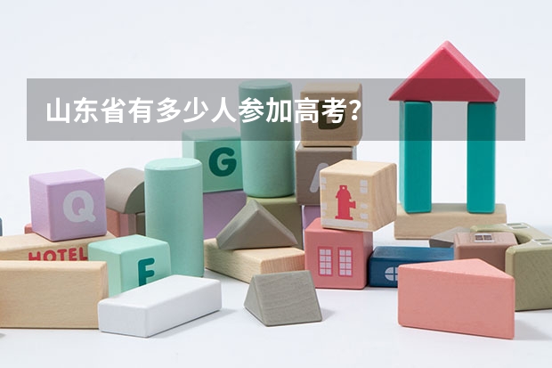 山东省有多少人参加高考？